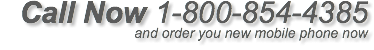 Call Now 1-800-854-4385
and order you new mobile phone now